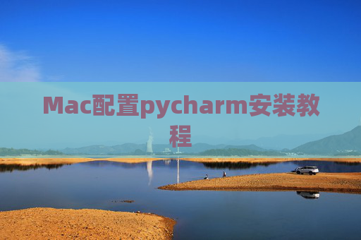 Mac配置pycharm安装教程 Mac配置pycharm安装教程