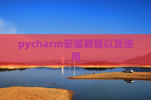 pycharm安装教程以及使用
